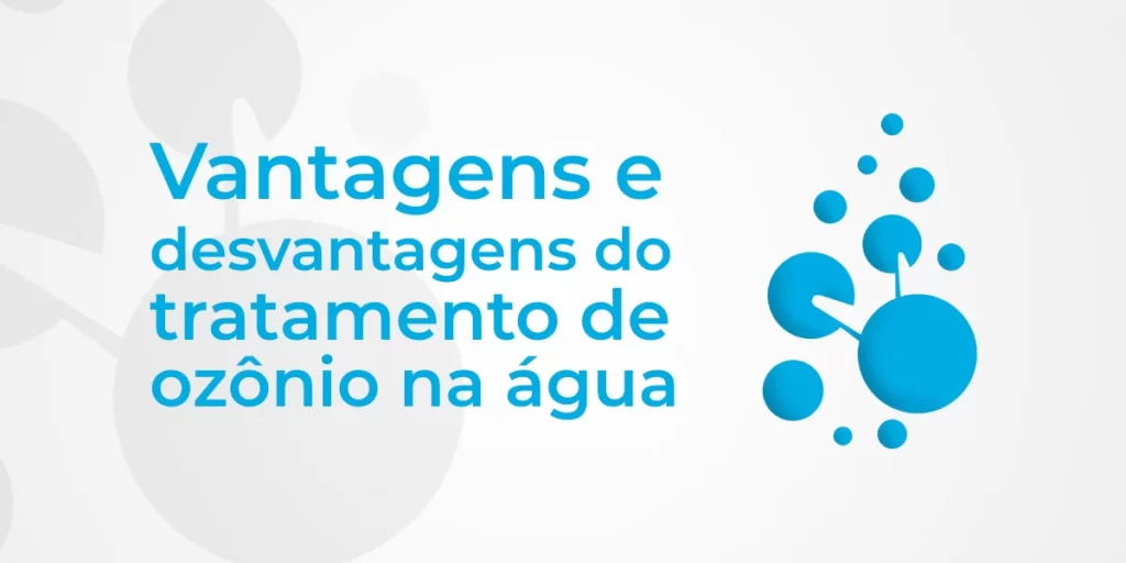 Vantagens e desvantagens no tratamento de ozônio na água