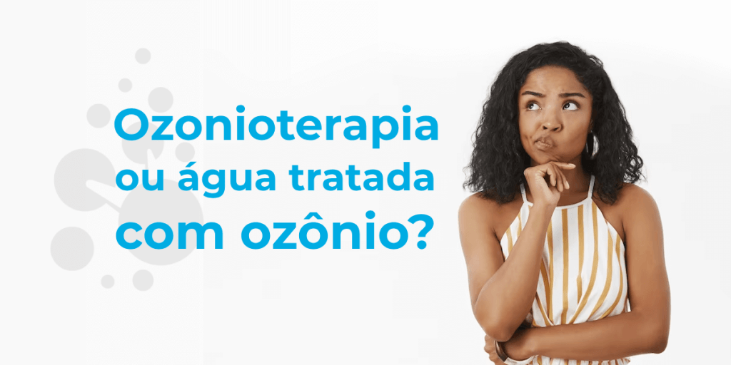 Ozonioterapia ou água tratada com ozônio? Qual a diferença?