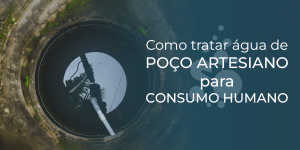 Como tratar água de poço artesiano para consumo humano