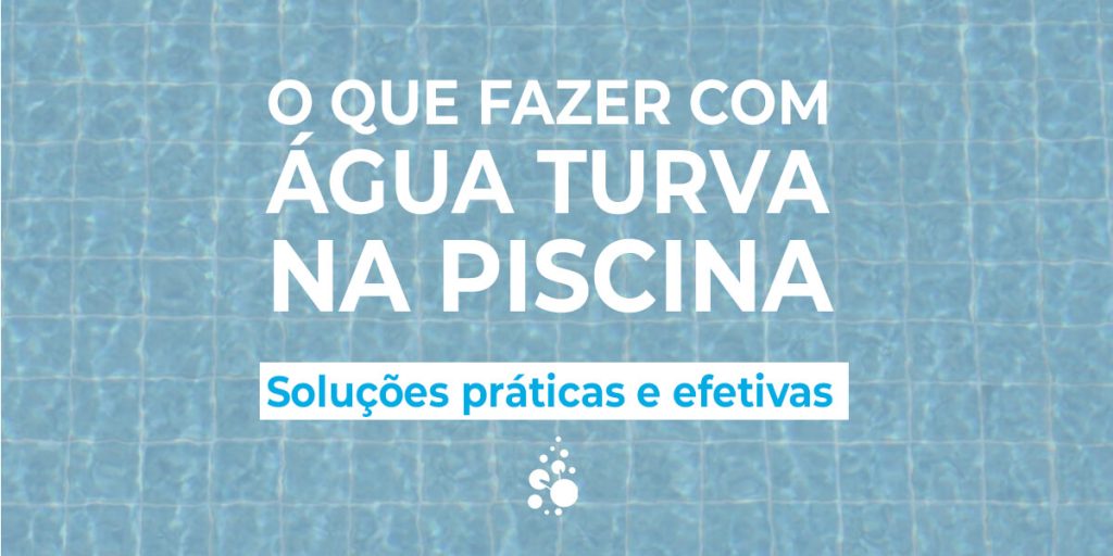 O que fazer com água turva na piscina soluções práticas e efetivas