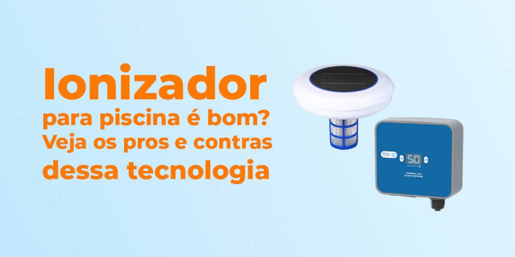 Ionizador para piscina é bom? Veja os pros e contras dessa tecnologia